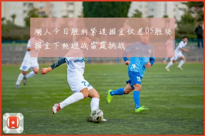 湖人今日胜利紧追掘金仅差05胜场掘金下轮迎战雷霆挑战