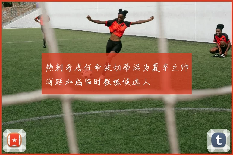 热刺考虑任命波切蒂诺为夏季主帅海廷加成临时教练候选人